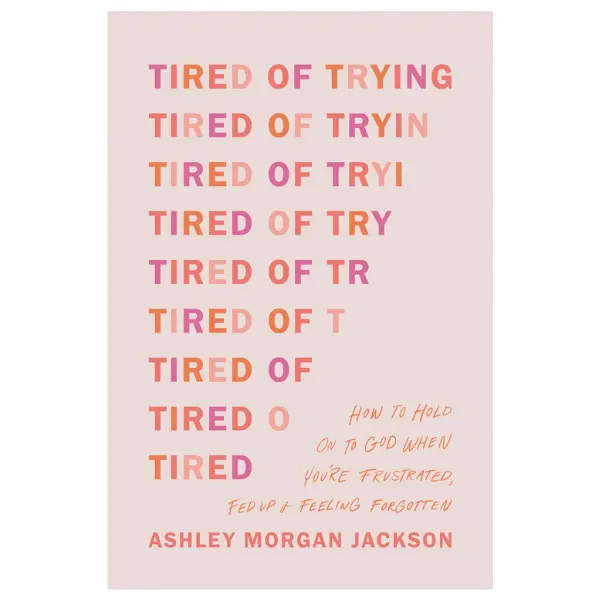 Tired of Trying: How to Hold On to God When You’re Frustrated, Fed Up, and Feeling Forgotten Paperback