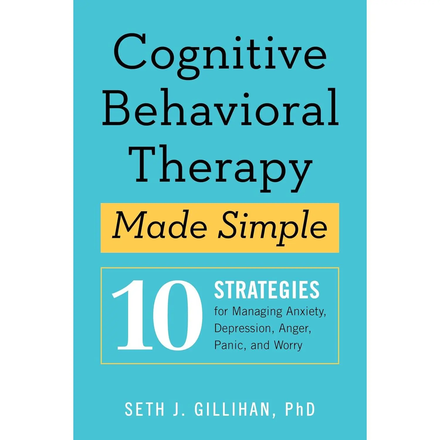 Cognitive Behavioral Therapy Made Simple: 10 Strategies for Managing Anxiety, Depression, Anger, Panic, and Worry (Retrain Your Brain with