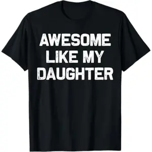 Awesome “Like My Daughter” Shirt — Funny Father’s Day Dad T-Shirt Gift