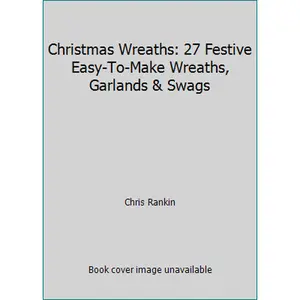 USED-Christmas Wreaths: 27 Festive Easy-To-Make Wreaths, Garlands & Swags by Chris Rankin (Paperback)