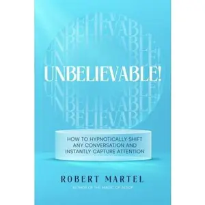 USED-Unbelievable!: How to Hypnotically Shift Any Conversation and Instantly Capture Attention - Using One Magic Word by Robert Martel (Paperback)
