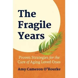 USED-The Fragile Years: Proven Strategies for the Care of Aging Loved Ones by Cameron O'Rourke, Amy (Paperback)