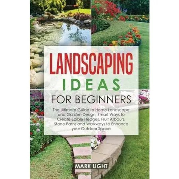 USED-Landscaping Ideas for Beginners: The Ultimate Guide to Home Landscape and Garden Design, Smart Ways to Create Edible Hedges, Fruit Arbours, Stone Path by Light, Mark (Paperback)