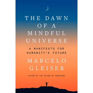 The Dawn of a Mindful Universe: A Manifesto for Humanity's Future by Marcelo Gleiser [Hardback Book]