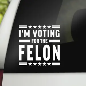 Trump 2024 I'm Voting For The Felon Vinyl Decal for Car Windows
