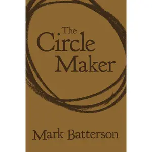 The Circle Maker: Praying Circles Around Your Biggest Dreams and Greatest Fears