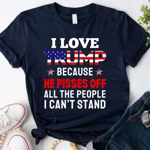I Love Trump Because He Pisses Off All The People I Can't Stand Shirt Funny Trump Shirt Gift For Trump S***or***s Vote Trump 2024 tshirt,by to support trump