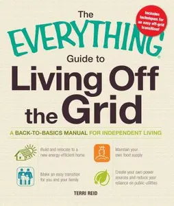 USED-The Everything Guide to Living Off the Grid: A back-to-basics manual for independent living by Terri Reid (Paperback)