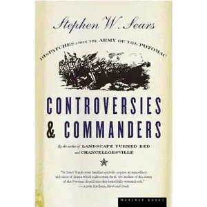USED-Controversies & Commanders: Dispatches from the Army of the Potomac by Sears, Stephen W. (Paperback)
