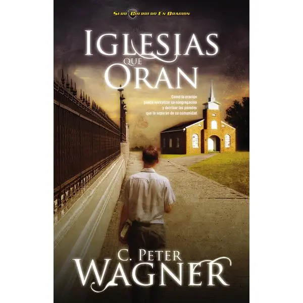 Iglesias que oran: Cómo la oración puede revitalizar su congregación y derribar las paredes que la separan de su comunidad