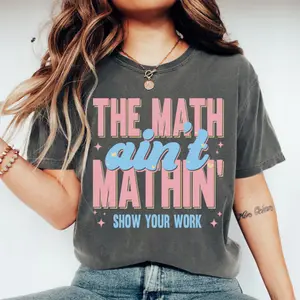 Funny Math Teacher Shirt – “The Math Ain’t Mathin” Meme Tee, Show Your Work Pun Shirt, Back to School Gift for Educators & Students