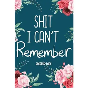 I Can't Remember Address Book: Address Book For Addresses, Telephone, Email, Anniversaries and Birthdays With Alphabetical Organizer Flower Cover Design (Funny Notebook Journal) - Paperback