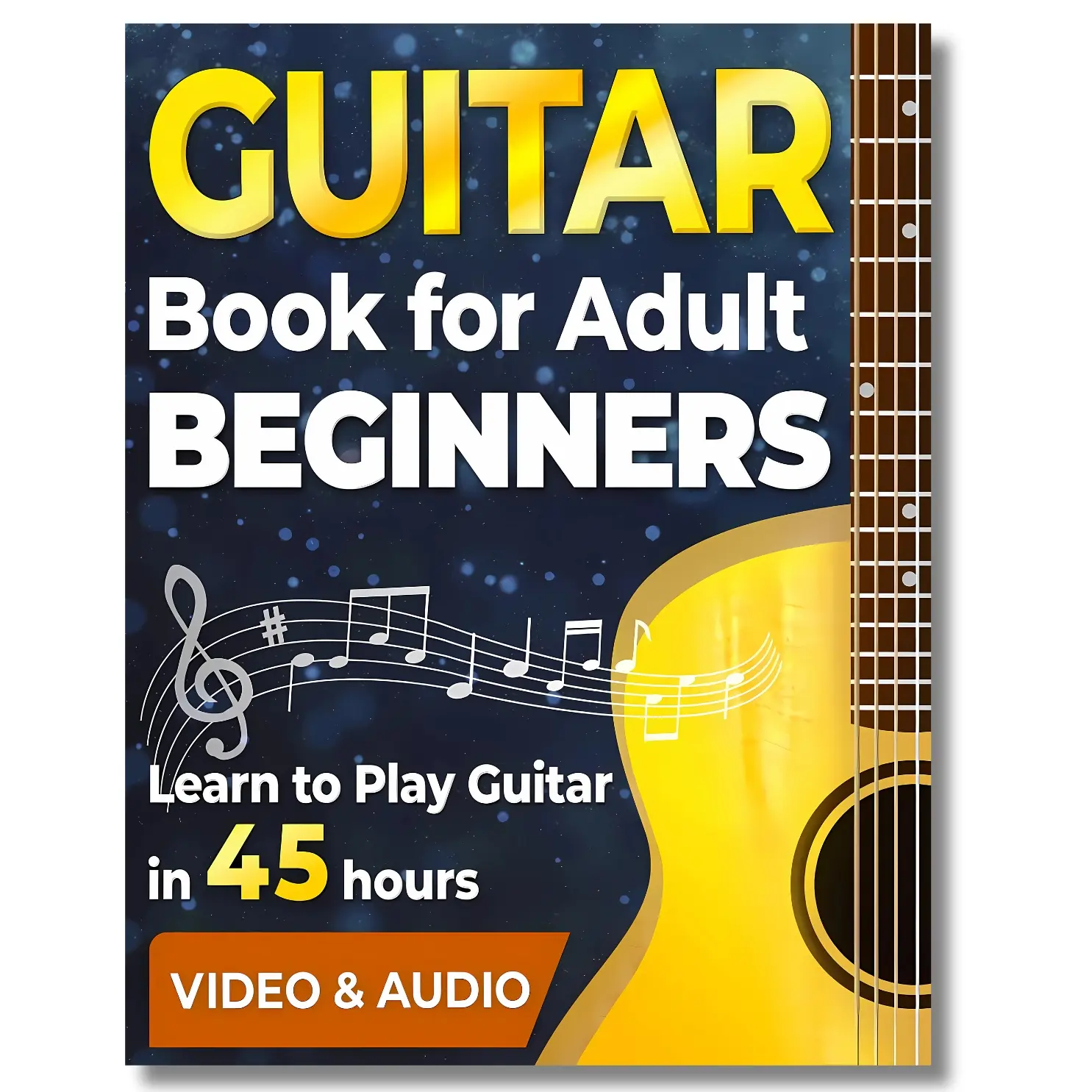 Guitar Book for Adult Beginners. Learn to Play Guitar in 45 Hours: How to Play Guitar Chords, Strumming, Fingerstyle and Songs + Video & Audio Lessons