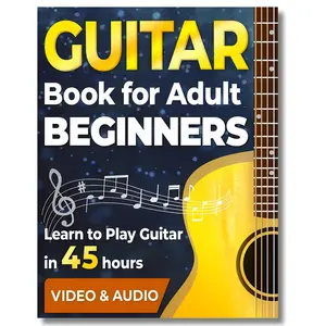 Guitar Book for Adult Beginners. Learn to Play Guitar in 45 Hours: How to Play Guitar Chords, Strumming, Fingerstyle and Songs + Video & Audio Lessons