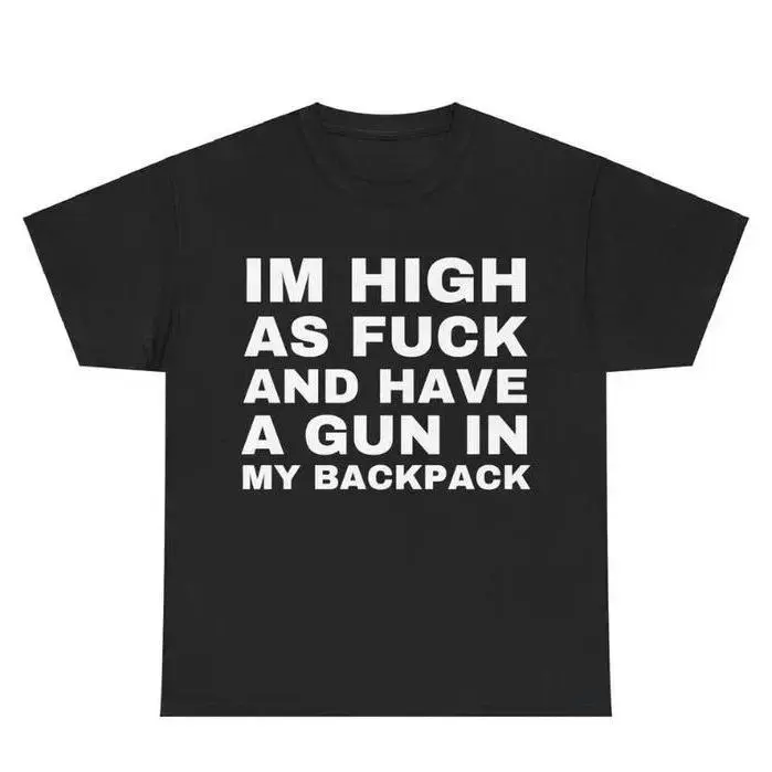 Im High as F*ck and Have a Gun in My Backpack, Y2k Cursed T-Shirt, Funny Meme Shirts, That Go Hard Genz Meme, Meme Tee, Funny Shirt, Sweatshirt, Hoodie, Gift for Friend