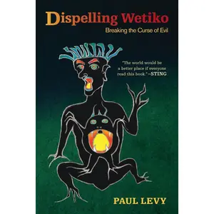Dispelling Wetiko: Breaking the Curse of Evil -- Paul Levy - Paperback