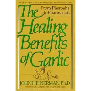 USED-The Healing Benefits of Garlic: From Pharoahs to Pharmacists by John Heinerman (Paperback)