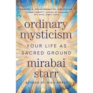 Ordinary Mysticism: Your Life as Sacred Ground by Mirabai Starr [Hardback Book]