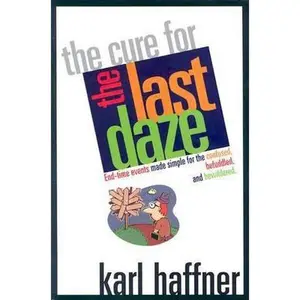 USED-The Cure for the Last Daze: End-time Events Made Simple for the Confused, Befuddled, and Bewildered by Karl Haffner (Paperback)