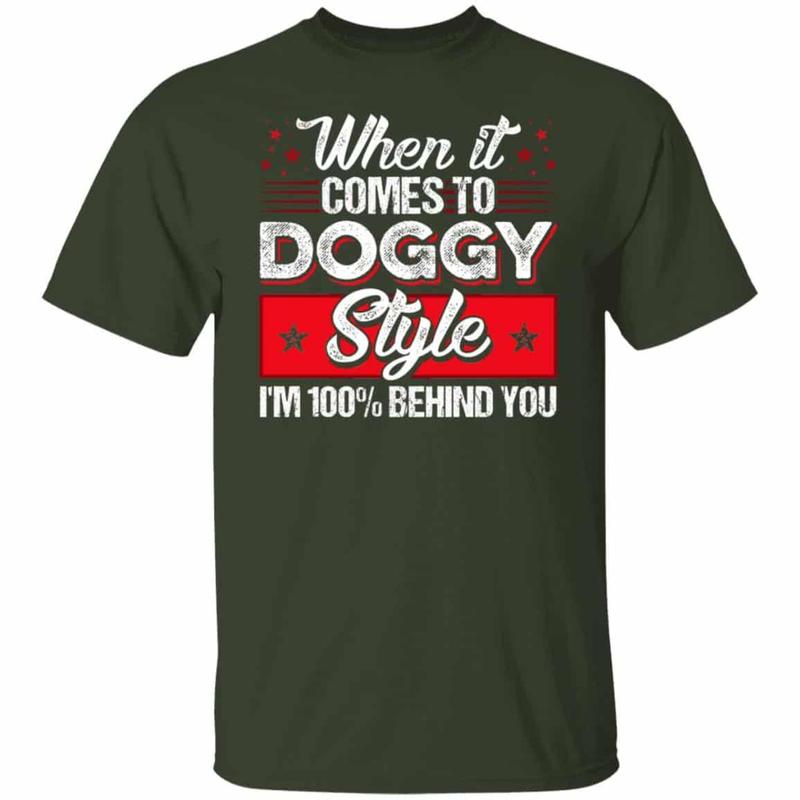 CubeBik When It Comes To Doggggy Style I'm 100% Behind You Funny T-Shirt - Funny Saying Shirt For Men