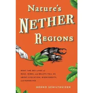 USED-Nature's Nether Regions: What the Sex Lives of Bugs, Birds, and Beasts Tell Us About Evolution, Biodiversity, and Ourselves by Menno Schilthuizen (Hardcover)