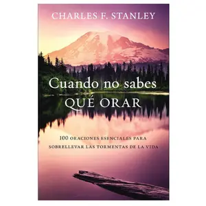 Cuando no sabes qué orar: 100 oraciones esenciales para sobrellevar las tormentas de la vida (Spanish Edition)