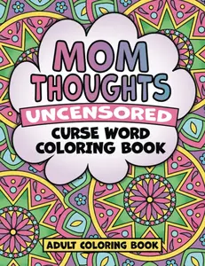 Mom Thoughts Uncensored Curse Word Coloring Book for Adults - Perfect Gift for Mom Featuring Colorful Mandala Designs