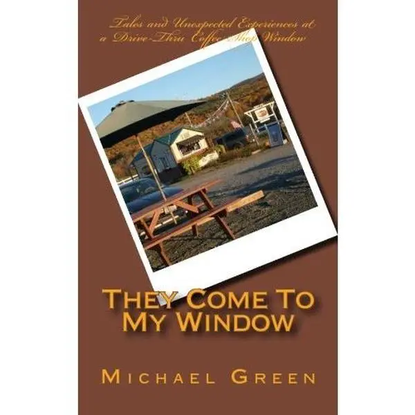 USED-They Come To My Window: Tales and Unexpected Experiences At a Drive-Thru Coffee Shop Window by Michael Green (Paperback)