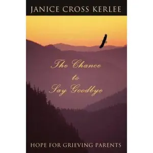 USED-The Chance to Say Goodbye: Hope for Grieving Parents by Kerlee, Janice Cross (Paperback)