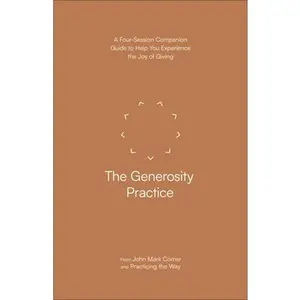 The Generosity Practice: A Four-Session Companion Guide to Help You Experience the Joy of Giving -- John Mark Comer, Paperback