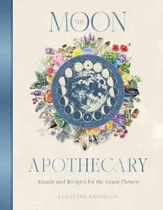Sacred Apothecary Series: The Moon Apothecary English Book by Lorraine Anderson - Lunar Phase Rituals, Recipes, Sacred Aporiae Insights, Body Care, Moon Events, Spiritual and Physical Nourishment