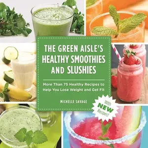 USED-The Green Aisle's Healthy Smoothies & Slushies: More Than Seventy-Five Healthy Recipes to Help You Lose Weight and Get Fit by Savage, Michelle (Paperback)