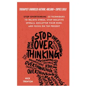 Stop Overthinking: 23 Techniques to Relieve Stress, Stop Negative Spirals, Declutter Your Mind, and Focus on the Present (The Path to Calm)