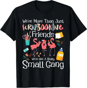 100% Cotton We're More Than Just Scrapbooking Friends - Scrapbooker Arts T-Shirt