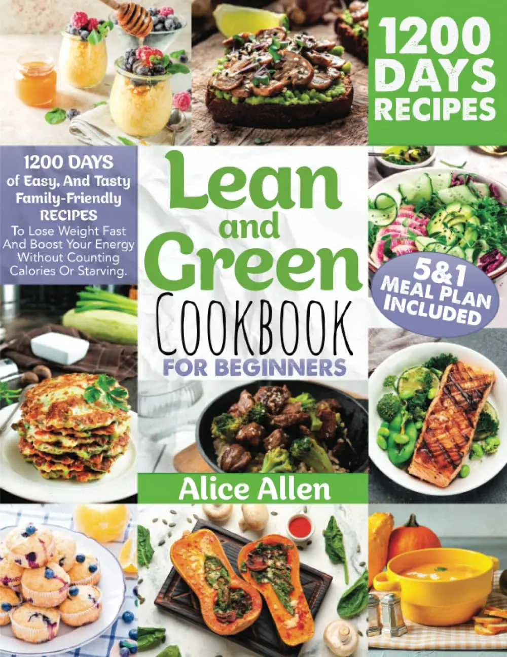 Lean and Green Cookbook For Beginners: 1200 DAYS Of Easy, And Tasty Family-Friendly Recipes To Lose Weight Fast And Boost Your Energy