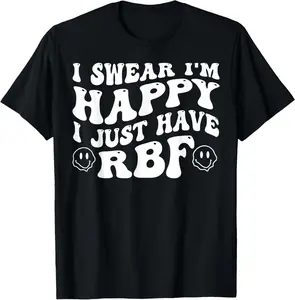 100% Cotton I Swear I'm Happy I Just Have RBF T-Shirt