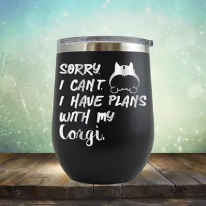 Sorry I Can't I Have Plans with My Corgi - Stemless Wine Cup