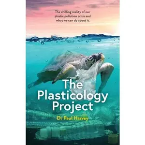 USED-The Plasticology Project: The chilling reality of our plastic pollution crisis and what we can do about it. by Harvey, Paul (Paperback)