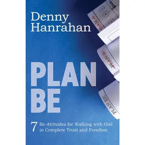 USED-Plan Be: Seven Be-Attitudes for Walking with God in Complete Trust and Freedom by Hanrahan, Denny (Paperback)