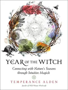 Year of the Witch: Connecting with Nature's Seasons Through Intuitive Magick -- Temperance Alden - Paperback