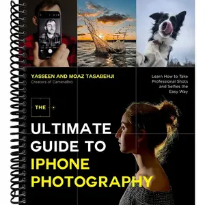 The Ultimate Guide to iPhone Photography: Learn How to Take Professional Shots and Selfies the Easy Way