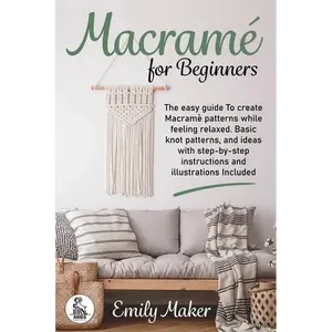 Macrame for beginners: An Easy And Essential Guide For Beginners With Step By Step Instructions, Basic Knots, And Different DIY Projects - Paperback