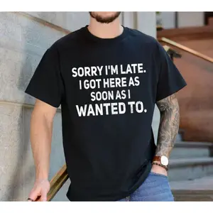 Sorry I'm Late I Got Here As Soon As I Wanted To Hoodie, Funny Lazy Quote Sweatshirt, Sarcastic Humor Tshirt, Funny Saying Shirt, Unisex Sweater Pullover Tee