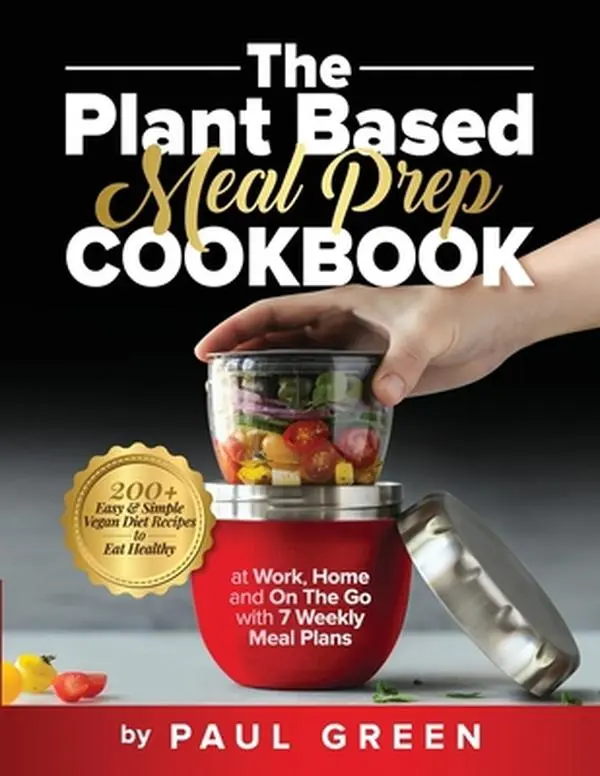 USED-The Plant Based Meal Prep Cookbook: 200+ Easy Vegan Cooking Recipes, 7 Weekly Meal Plans for Healthy Eating at Work & Home (Paperback) by Paul Green, Food