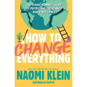 USED-How to Change Everything: The Young Human's Guide to Protecting the Planet and Each Other by Klein, Naomi (Paperback)
