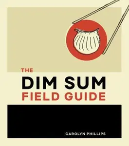 USED-The Dim Sum Field Guide: A Taxonomy of Dumplings, Buns, Meats, Sweets, and Other Specialties of the Chinese Teahouse by Phillips, Carolyn (Hardcover)