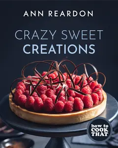 USED-How to Cook That: Crazy Sweet Creations (Dessert Recipe Book, Baking Cookbook) by Reardon, Ann (Hardcover)