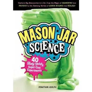 USED-Mason Jar Science: 40 Slimy, Squishy, Super-Cool Experiments; Capture Big Discoveries in a Jar, from the Magic of Chemistry and Physics to the Amazing by Adolph, Jonathan (Hardcover)