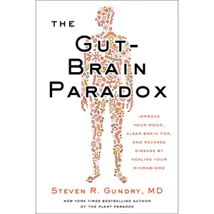The Gut-Brain Paradox: Improve Your Mood, Clear Brain Fog, and Reverse Disease by Healing Your Microbiome by Dr. Steven R. Gundry, MD [Hardback Book]