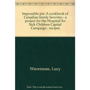 USED-Impossible pie: A cookbook of Canadian family favorites : a project for the Hospital for Sick Children Capital Campaign : recipes by Lucy Waverman (Paperback)